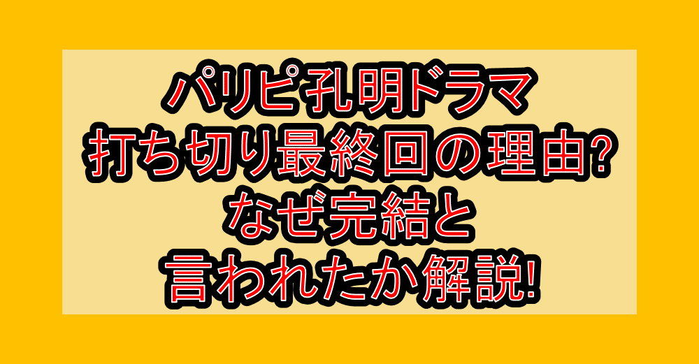 パリピ孔明ドラマ打ち切り最終回の理由?なぜ完結と言われたか解説!