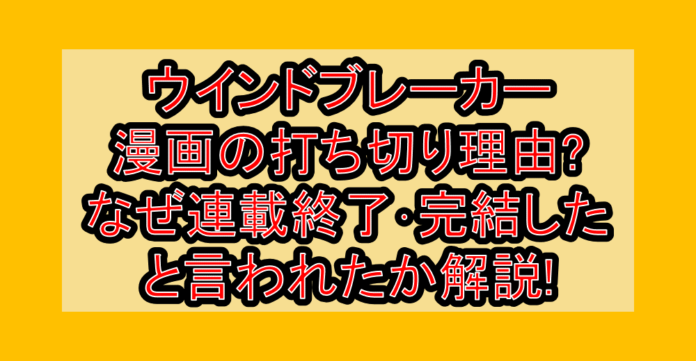 ウインドブレーカー漫画の打ち切り理由?なぜ連載終了･完結したと言われたか解説!