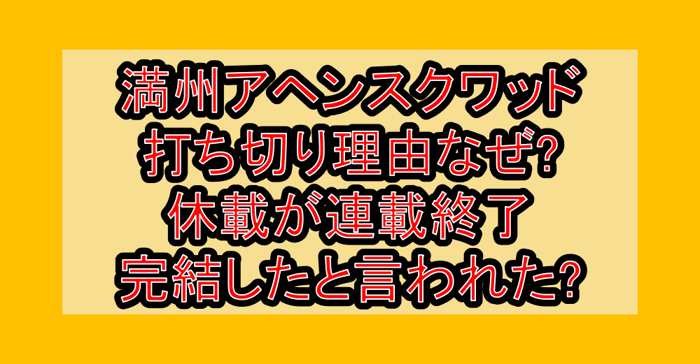 満州アヘンスクワッド打ち切り理由なぜ?休載が連載終了･完結したと言われた?