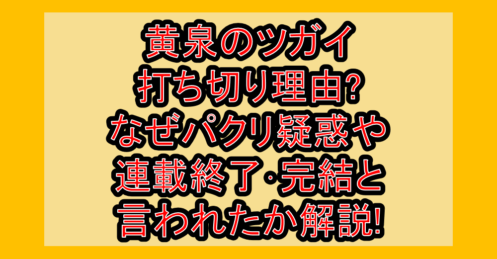 黄泉のツガイ打ち切り理由?なぜパクリ疑惑や連載終了･完結と言われたか解説!