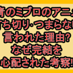 青のミブロのアニメ打ち切り･つまらない言われた理由?なぜ完結を心配された考察!
