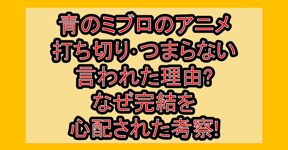 青のミブロのアニメ打ち切り･つまらない言われた理由?なぜ完結を心配された考察!