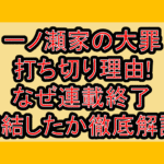 一ノ瀬家の大罪の打ち切り理由!なぜ連載終了･完結したか徹底解説!