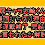 弱キャラ友崎くん漫画打ち切り理由?なぜ連載終了･完結したと言われたか解説!