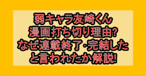 弱キャラ友崎くん漫画打ち切り理由?なぜ連載終了･完結したと言われたか解説!