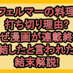 フェルマーの料理打ち切り理由?なぜ漫画が連載終了･完結したと言われたか結末解説!