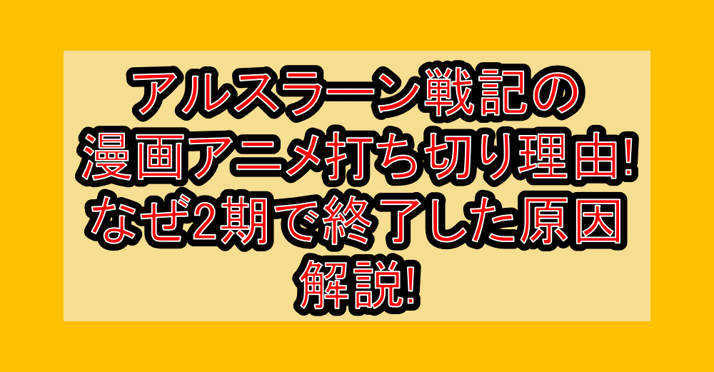 アルスラーン戦記の漫画･アニメ打ち切り理由!なぜ2期で終了した原因解説!