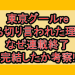 東京グールre打ち切り言われた理由?なぜ連載終了･完結したか考察!
