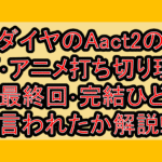 ダイヤのAact2の漫画･アニメ打ち切り理由?なぜ最終回･完結ひどいと言われたか解説!