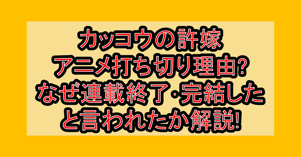 カッコウの許嫁アニメ打ち切り理由?なぜ連載終了･完結したと言われたか解説!