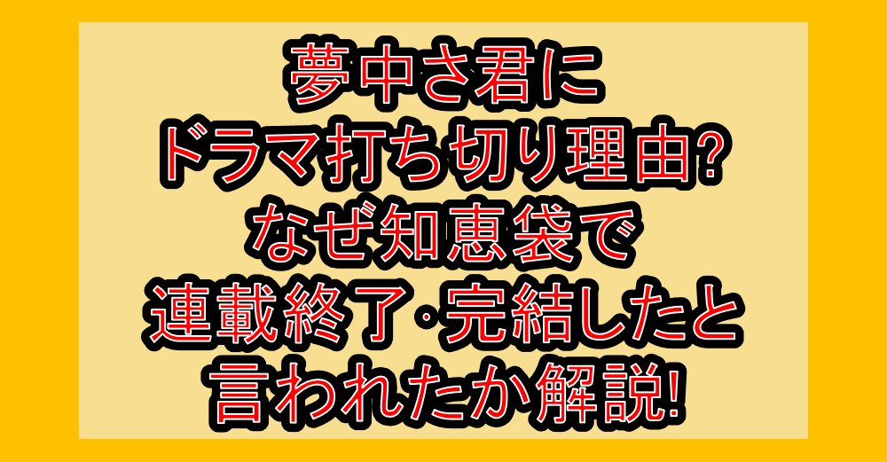 夢中さ君にドラマ打ち切り理由?なぜ知恵袋で連載終了･完結したと言われたか解説!