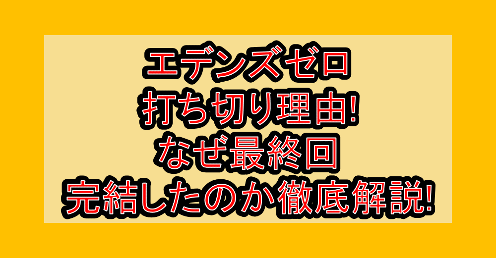 エデンズゼロ打ち切り理由!なぜ最終回･完結したのか徹底解説!