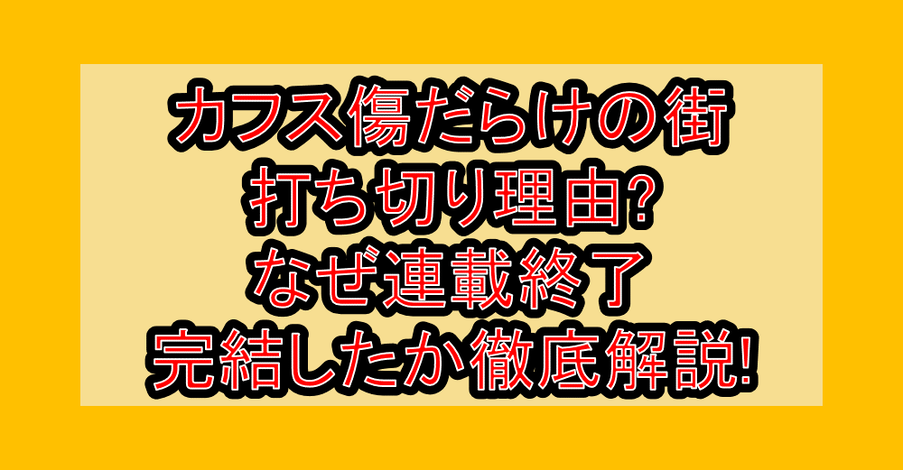 カフス傷だらけの街打ち切り理由?なぜ連載終了･完結したか徹底解説!