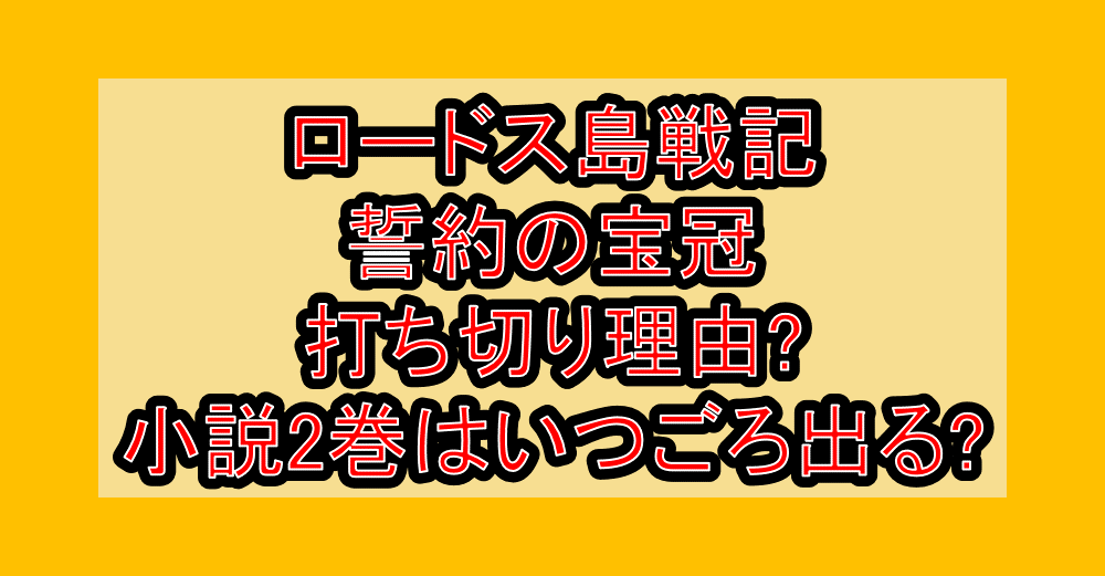 ロードス島戦記 誓約の宝冠打ち切り理由?小説2巻はいつごろ出る?