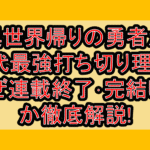 異世界帰りの勇者が現代最強 打ち切り理由?なぜ連載終了･完結したか徹底解説!