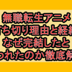 無職転生アニメ打ち切り理由と経緯!なぜ完結したと言われたのか徹底解説!