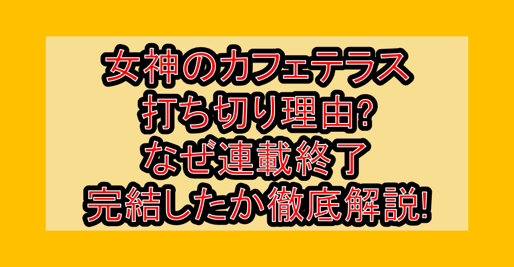 女神のカフェテラス打ち切り理由?なぜ連載終了･完結したか徹底解説!