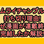 サムライチャンプルー打ち切り理由!なぜ漫画が連載終了･完結したか解説!