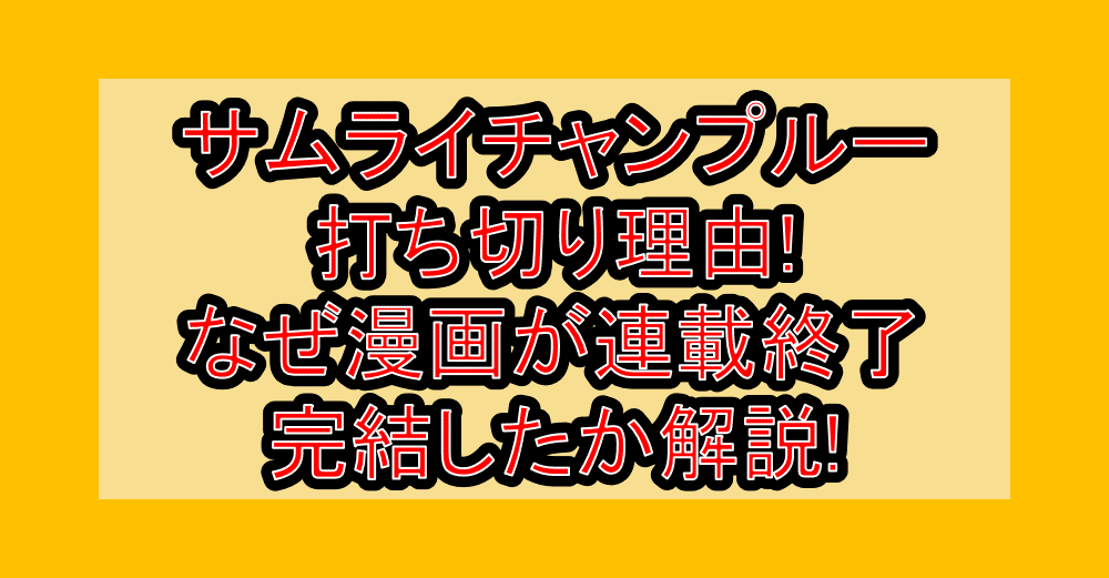 サムライチャンプルー打ち切り理由!なぜ漫画が連載終了･完結したか解説!