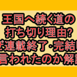 王国へ続く道の打ち切り理由?なぜ連載終了･完結したと言われたのか解説!