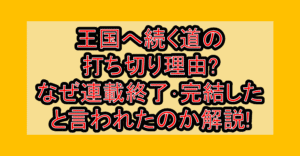 王国へ続く道の打ち切り理由?なぜ連載終了･完結したと言われたのか解説!
