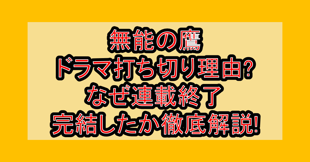 無能の鷹ドラマ打ち切り理由?なぜ連載終了･完結したか徹底解説!