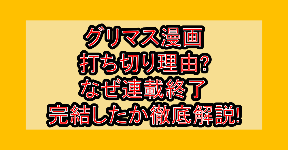 グリマス漫画打ち切り理由?なぜ連載終了･完結したか徹底解説!