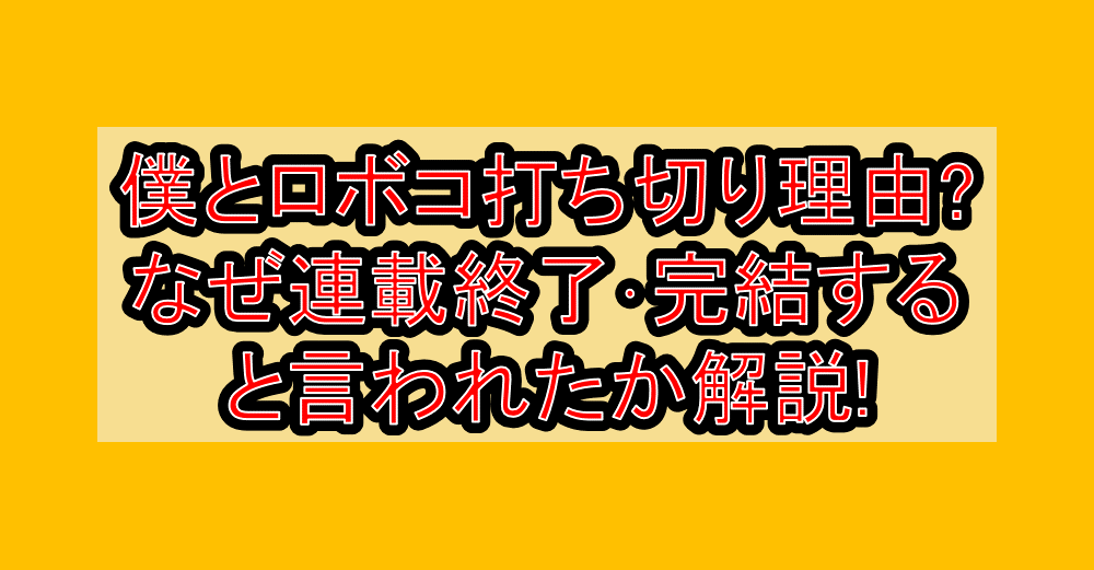 僕とロボコ打ち切り理由?なぜ連載終了･完結すると言われたか解説!