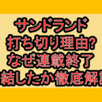 サンドランド打ち切り理由!なぜ連載終了･完結したか徹底解説!