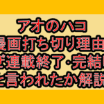 アオのハコ漫画打ち切り理由?なぜ連載終了･完結したと言われたか解説!