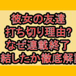 彼女の友達打ち切り理由?なぜ連載終了･完結したか徹底解説!