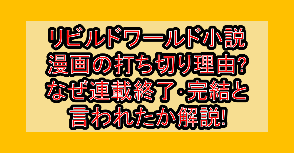 リビルドワールド小説･漫画の打ち切り理由?なぜ連載終了･完結と言われたか解説!