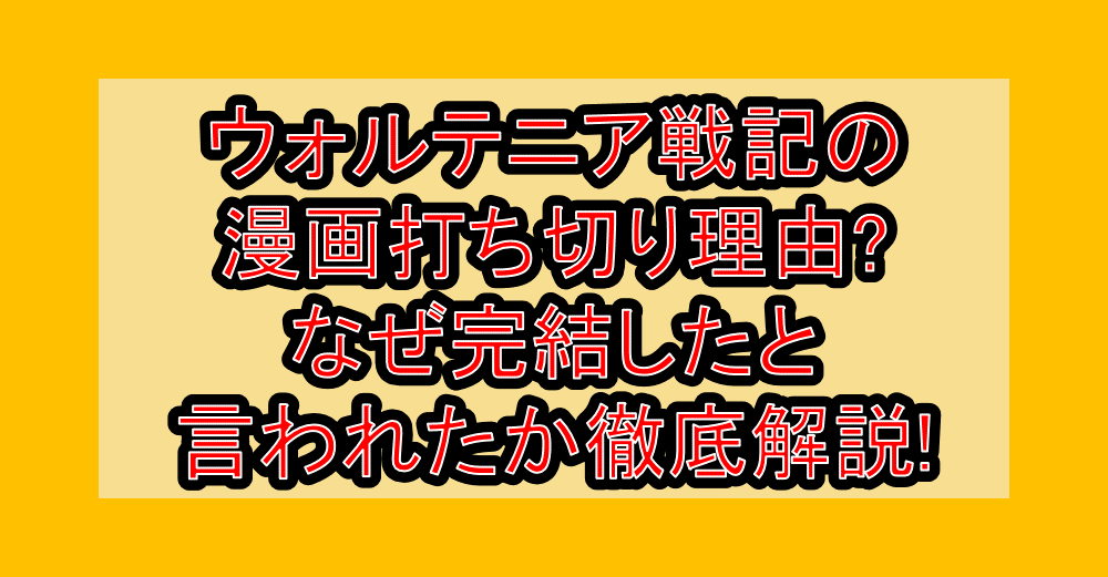 ウォルテニア戦記の漫画打ち切り理由?なぜ完結したと言われたか徹底解説!