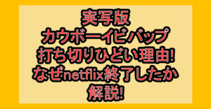 実写版カウボーイビバップ打ち切りひどい理由!なぜnetflix終了したか解説!