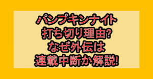 パンプキンナイト打ち切り理由?なぜ外伝は連載中断か解説!