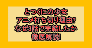 とつくにの少女アニメ打ち切り理由?なぜ3話で完結したか徹底解説!