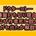 ドクターコトー漫画打ち切り理由?なぜ作者死亡説とガセ出たか解説!
