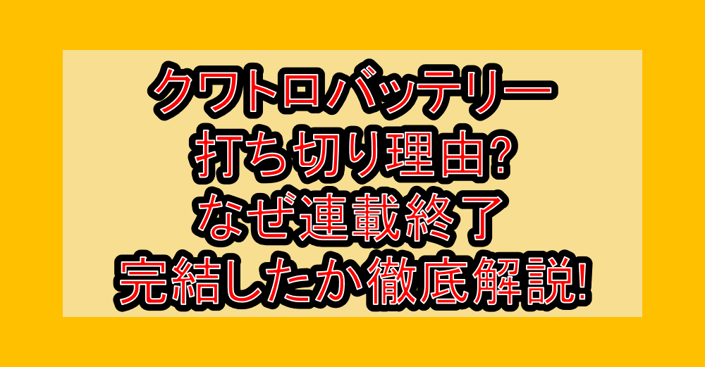 クワトロバッテリー打ち切り理由?なぜ連載終了･完結したか徹底解説!