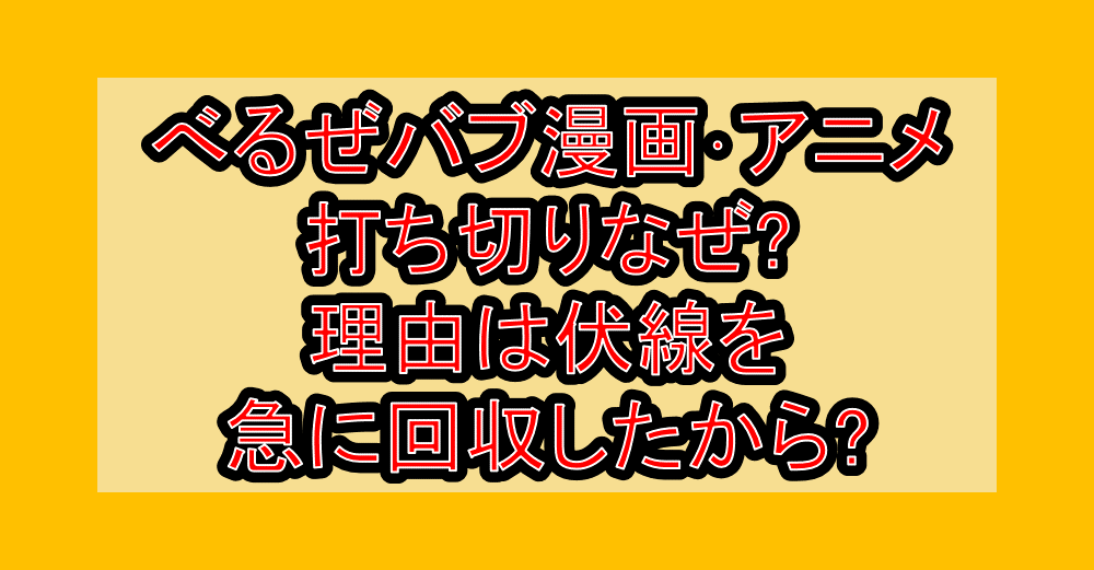 べるぜバブ漫画･アニメ打ち切りなぜ?理由は伏線を急に回収したから?