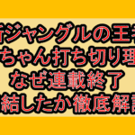新ジャングルの王者ターちゃん打ち切り理由?なぜ連載終了･完結したか徹底解説!