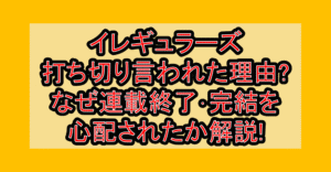 イレギュラーズ打ち切り言われた理由?なぜ連載終了･完結を心配されたか解説!