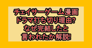 チェイサーゲーム漫画･ドラマ打ち切り理由?なぜ完結したと言われたか解説!