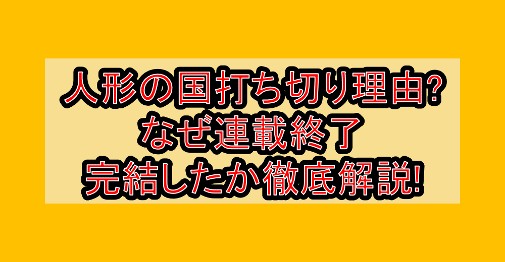 人形の国打ち切り理由?なぜ連載終了･完結したか徹底解説!