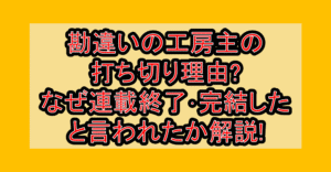 勘違いの工房主の打ち切り理由?なぜ連載終了･完結したと言われたか解説!