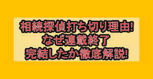 相続探偵打ち切り理由!なぜ連載終了･完結したか徹底解説!