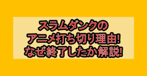 スラムダンクのアニメ打ち切り理由!なぜ終了したか徹底解説!