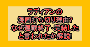 ラディアンの漫画打ち切り理由?なぜ連載終了･完結したと言われたか解説!