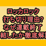 ロッカロック打ち切り理由?なぜ連載終了･完結したか徹底解説!