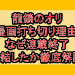 龍鎖のオリ漫画打ち切り理由!なぜ連載終了･完結したか徹底解説!