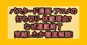 バスタード漫画･アニメの打ち切り･休載理由?なぜ連載終了･完結したか徹底解説!